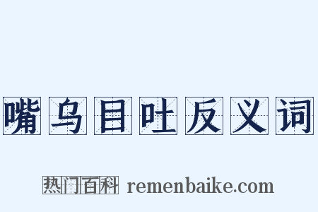 嘴乌目吐反义词是什么意思的图片